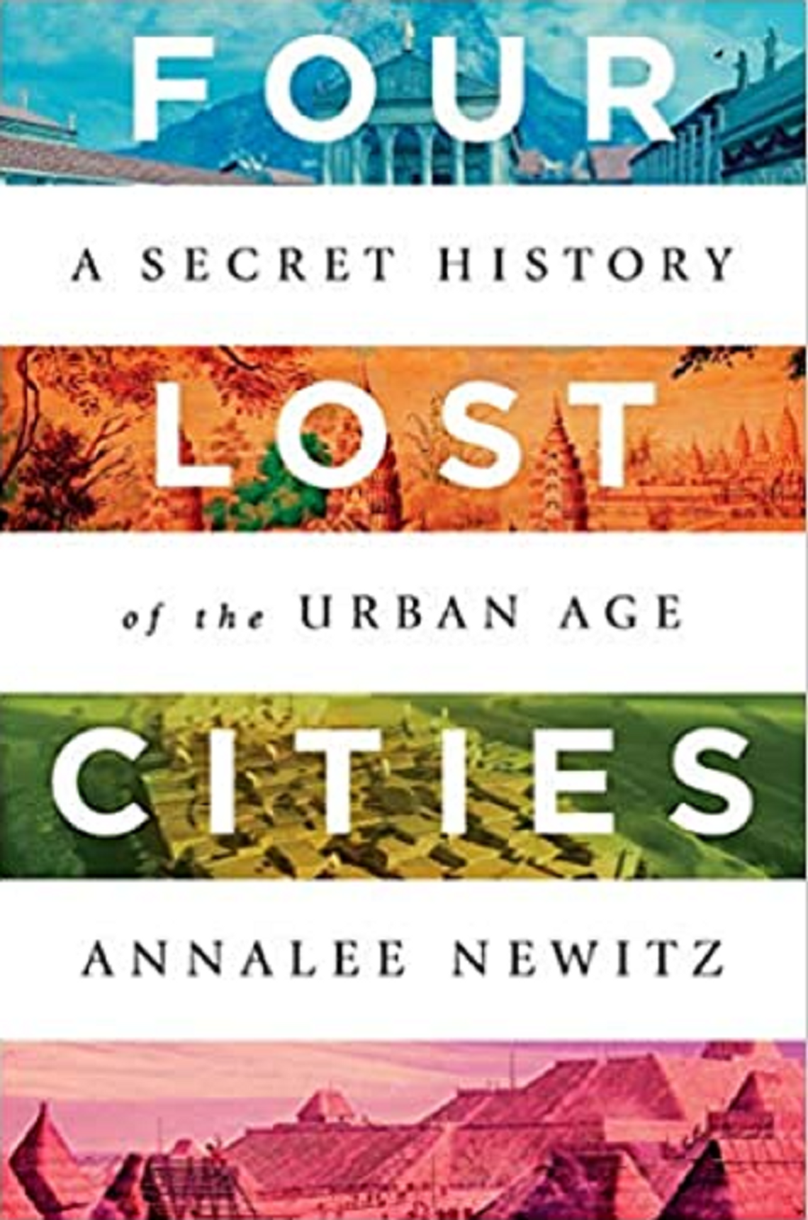 Four Lost Cities: A Secret History of the Urban Age by Annalee Newitz